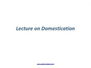 Lecture on Domestication www assignmentpoint com Domestication What