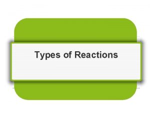 Types of Reactions Types of Reactions label the