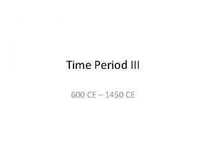 Time Period III 600 CE 1450 CE Main