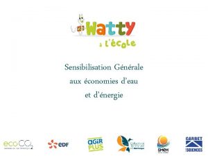 Sensibilisation Gnrale aux conomies deau et dnergie Qui