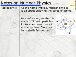 Notes on Nuclear Physics Radioactivity notes As the