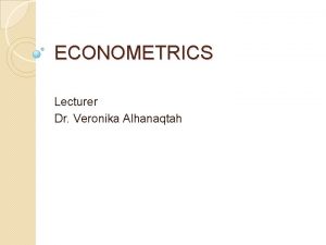 ECONOMETRICS Lecturer Dr Veronika Alhanaqtah Topic 2 Theory