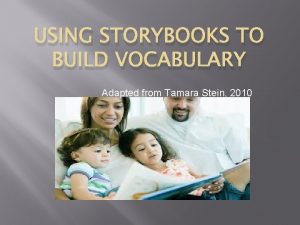 USING STORYBOOKS TO BUILD VOCABULARY Adapted from Tamara