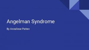 Angelman Syndrome By Annaliese Patten What is it