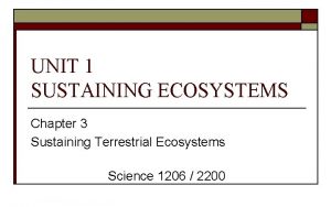 UNIT 1 SUSTAINING ECOSYSTEMS Chapter 3 Sustaining Terrestrial