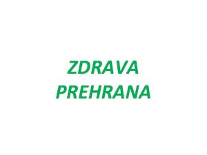 ZDRAVA PREHRANA Prehrana je jedna od potreba svakoga