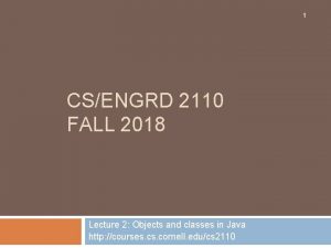 1 CSENGRD 2110 FALL 2018 Lecture 2 Objects