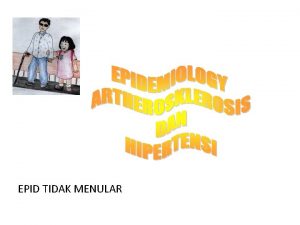 EPID TIDAK MENULAR EPIDEMIOLOGY ATHEROSKLEROSIS Atherosklerosis Kead pengerasan