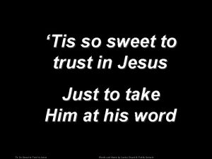 Tis so sweet to trust in Jesus Just