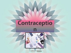 Contraceptio n Courtesy of Wise Up Courtesy of