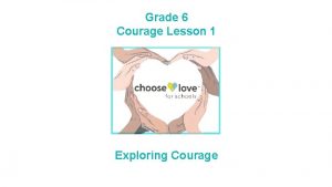 Grade 6 Courage Lesson 1 Exploring Courage Courage