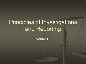 Principles of Investigations and Reporting Week II Principles