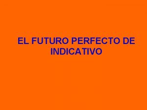 EL FUTURO PERFECTO DE INDICATIVO TEMA DE PRESENTE