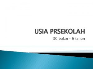 USIA PRSEKOLAH 30 bulan 6 tahun Perkembangan Fisik