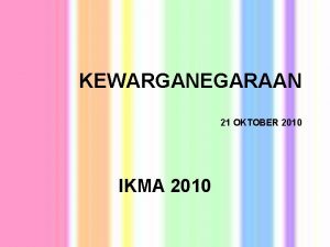 KEWARGANEGARAAN 21 OKTOBER 2010 IKMA 2010 KELOMPOK 3