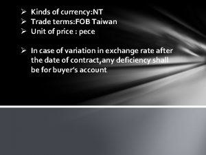 Kinds of currency NT Trade terms FOB Taiwan