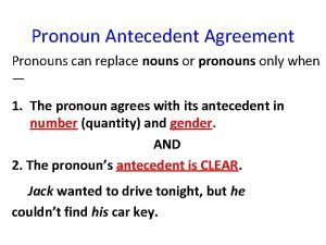 Pronoun Antecedent Agreement Pronouns can replace nouns or