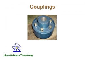 Couplings Nizwa College of Technology Couplings Coupling is