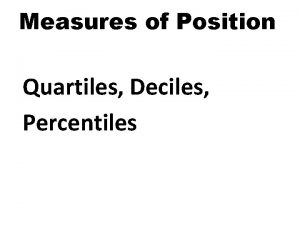 Measures of Position Quartiles Deciles Percentiles Quartiles Q