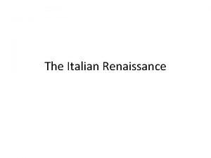 The Italian Renaissance Renaissance Means rebirth Period of