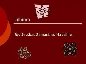 Lithium By Jessica Samantha Madeline Lithium Lithium comes