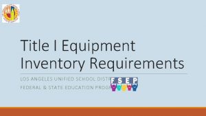 Title I Equipment Inventory Requirements LOS ANGELES UNIFIED