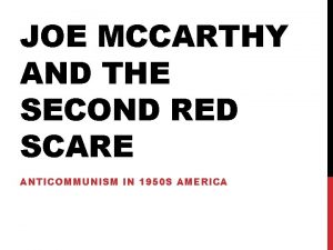 JOE MCCARTHY AND THE SECOND RED SCARE ANTICOMMUNISM