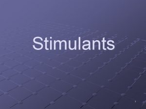 Stimulants 1 Stimulants are chemical substances that enhance