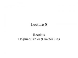Lecture 8 Rootkits HoglundButler Chapter 7 8 Avoiding