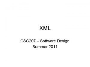 XML CSC 207 Software Design Summer 2011 Markup