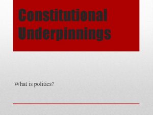 Constitutional Underpinnings What is politics With a partner