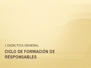 1 DIDCTICA GENERAL CICLO DE FORMACIN DE RESPONSABLES