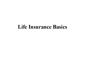 Life Insurance Basics Agenda Who needs life insurance