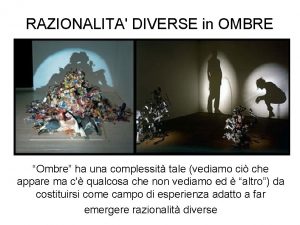 RAZIONALITA DIVERSE in OMBRE Ombre ha una complessit