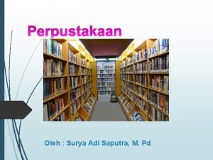 Oleh Surya Adi Saputra M Pd Pengertian perpustakaan