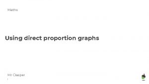 Maths Using direct proportion graphs Mr Clasper 1