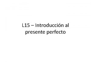 L 15 Introduccin al presente perfecto Presente perfecto