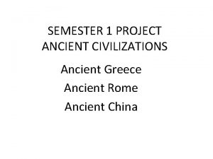 SEMESTER 1 PROJECT ANCIENT CIVILIZATIONS Ancient Greece Ancient