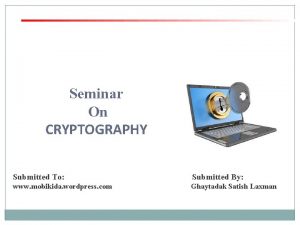 Seminar On CRYPTOGRAPHY Submitted To Submitted By www