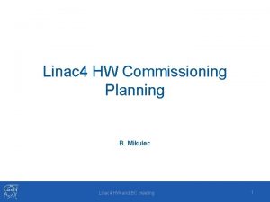 Linac 4 HW Commissioning Planning B Mikulec Linac
