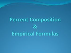 Percent Composition Empirical Formulas Percent Composition Divide the