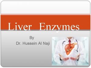 Liver Enzymes By Dr Hussein Al Naji Liver