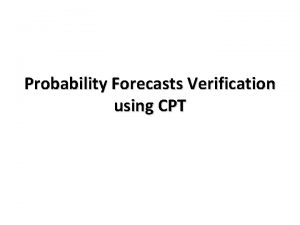 Probability Forecasts Verification using CPT Run CPT in