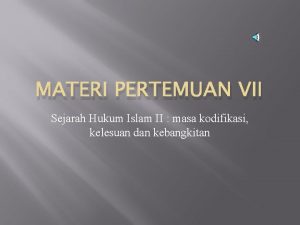 MATERI PERTEMUAN VII Sejarah Hukum Islam II masa