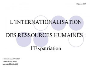 17 janvier 2007 LINTERNATIONALISATION DES RESSOURCES HUMAINES lExpatriation