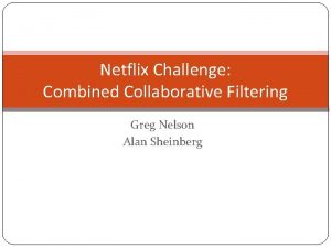 Netflix Challenge Combined Collaborative Filtering Greg Nelson Alan