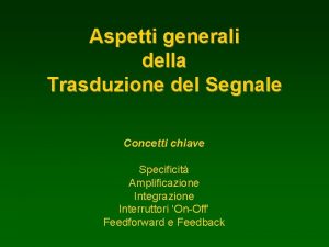 Aspetti generali della Trasduzione del Segnale Concetti chiave