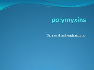 polymyxins Dr rawal mahendrakumar HISTORY polypeptide antibiotics Five