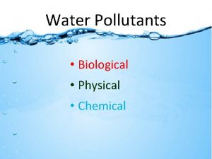 Water Pollutants Biological Physical Chemical Biological Pollutants Consists