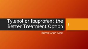 Tylenol or Ibuprofen the Better Treatment Option Reshma